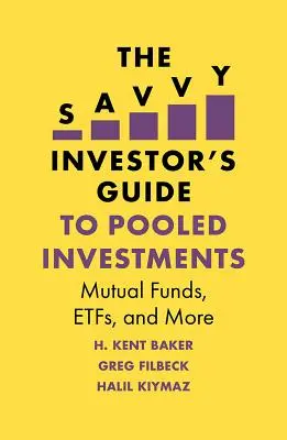 The Savvy Investor's Guide to Pooled Investments: Befektetési alapok, etf-k és más befektetési alapok - The Savvy Investor's Guide to Pooled Investments: Mutual Funds, Etfs, and More