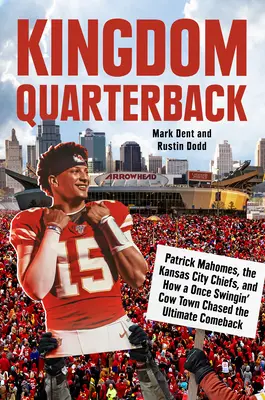 Királyság hátvédje: Patrick Mahomes, a Kansas City Chiefs, és hogy egy egykoron swingelő tehenészváros hogyan kergette a végső visszatérést - Kingdom Quarterback: Patrick Mahomes, the Kansas City Chiefs, and How a Once Swingin' Cow Town Chased the Ultimate Comeback