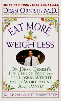 Egyél többet, fogyj kevesebbet: Dr. Dean Ornish programja a biztonságos fogyáshoz, miközben bőségesen eszik - Eat More, Weigh Less: Dr. Dean Ornish's Program for Losing Weight Safely While Eating Abundantly