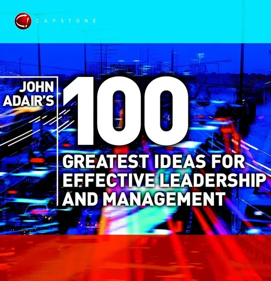 John Adair 100 legjobb ötlete a hatékony vezetéshez és menedzsmenthez - John Adair's 100 Greatest Ideas for Effective Leadership and Management