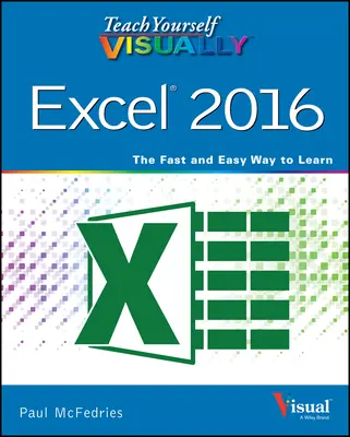 Tanítsd magad vizuálisan az Excel 2016-ra - Teach Yourself Visually Excel 2016