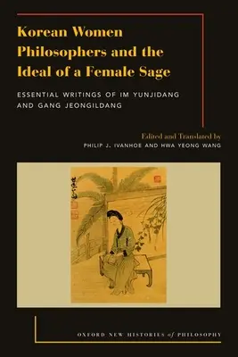 Koreai filozófusnők és a női bölcsek eszménye: Im Yungjidang és Gang Jeongildang alapvető írásai - Korean Women Philosophers and the Ideal of a Female Sage: Essential Writings of Im Yungjidang and Gang Jeongildang