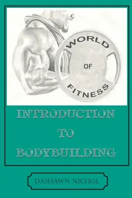 A fitnesz világa: Bevezetés a testépítésbe - World of Fitness: An Introduction to Bodybuilding