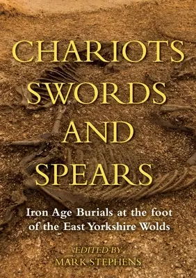 Szekerek, kardok és lándzsák: Vaskori temetkezések a kelet-yorkshire-i Wolds lábánál - Chariots, Swords and Spears: Iron Age Burials at the Foot of the East Yorkshire Wolds