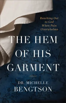 Az Ő ruhájának szegélye: Istenhez nyúlni, amikor a fájdalom elhatalmasodik rajtunk - The Hem of His Garment: Reaching Out to God When Pain Overwhelms