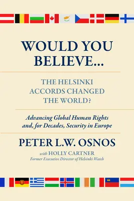 Elhinnéd, hogy... a helsinki megállapodás megváltoztatta a világot?: Az emberi jogok és évtizedekig a biztonság Európában - Would You Believe...the Helsinki Accords Changed the World?: Human Rights And, for Decades, Security in Europe