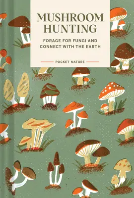 Pocket Nature: Gombavadászat: Forage for Fungi and Connect with the Earth (Gombák keresése és kapcsolatteremtés a Földdel) - Pocket Nature: Mushroom Hunting: Forage for Fungi and Connect with the Earth