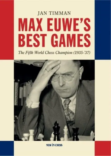 Max Euwe legjobb játszmái: Az ötödik sakkvilágbajnok (1935-'37) - Max Euwe's Best Games: The Fifth World Chess Champion (1935-'37)