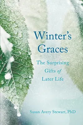 A tél kegyei: A későbbi élet meglepő ajándékai - Winter's Graces: The Surprising Gifts of Later Life