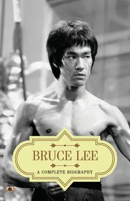 Bruce Lee: Teljes életrajz - Bruce Lee: A Complete Biography