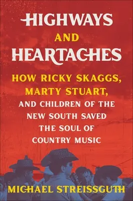 Highways and Heartaches: Hogyan mentette meg Ricky Skaggs, Marty Stuart és az Új Dél gyermekei a countryzene lelkét? - Highways and Heartaches: How Ricky Skaggs, Marty Stuart, and Children of the New South Saved the Soul of Country Music