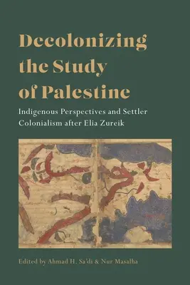 Palesztina tanulmányozásának dekolonizációja: Elia Zureik után az őslakosok perspektívái és a telepes kolonializmus - Decolonizing the Study of Palestine: Indigenous Perspectives and Settler Colonialism After Elia Zureik