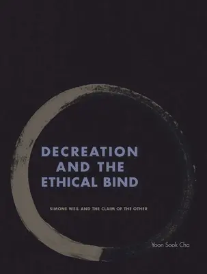 A dekrétum és az etikai kötöttség: Simone Weil és a Másik igénye - Decreation and the Ethical Bind: Simone Weil and the Claim of the Other