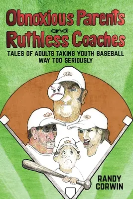 Ellenszenves szülők és könyörtelen edzők: Mesék a felnőttekről, akik túl komolyan veszik az ifjúsági baseballt - Obnoxious Parents and Ruthless Coaches: Tales of Adults taking Youth Baseball Way Too Seriously