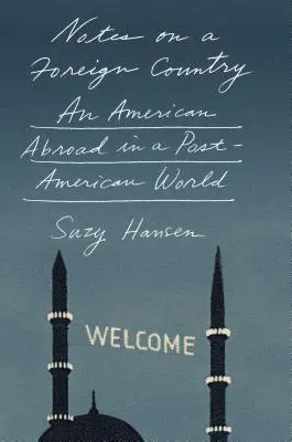 Jegyzetek egy idegen országról: Egy amerikai külföldön egy posztamerikai világban - Notes on a Foreign Country: An American Abroad in a Post-American World