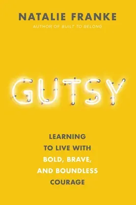 Gutsy: Learning to Live with Bold, Brave, and Boundless Courage (Bátor, bátor és határtalan bátorsággal élni) - Gutsy: Learning to Live with Bold, Brave, and Boundless Courage