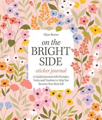 A derűs oldalon matricás napló: Irányított napló sürgetésekkel, eszközökkel és nyomkövetőkkel, hogy segítsen a legjobb önmagaddá válni - On the Bright Side Sticker Journal: A Guided Journal with Prompts, Tools, and Trackers to Help You Become Your Best Self