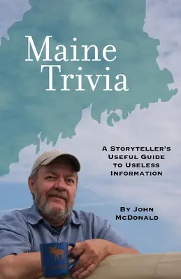 Maine Trivia: Egy mesemondó hasznos útmutatója a haszontalan információkhoz - Maine Trivia: A Storyteller's Useful Guide to Useless Information