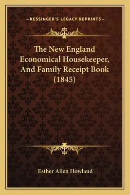 Az új-angliai gazdaságos háziasszony és családi nyugtatömb (1845) - The New England Economical Housekeeper, And Family Receipt Book (1845)