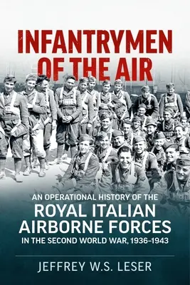 A levegő gyalogosai: An Operational History of the Royal Italian Airborne Forces in the Second World War, 1936-1943 - Infantrymen of the Air: An Operational History of the Royal Italian Airborne Forces in the Second World War, 1936-1943