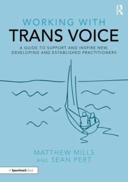 Munka a transz hanggal: Útmutató az új, a fejlődő és a befutott szakemberek támogatására és inspirálására - Working with Trans Voice: A Guide to Support and Inspire New, Developing and Established Practitioners