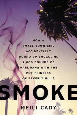 Smoke: Hogyan került egy kisvárosi lány véletlenül 7000 font marihuána csempészésébe Beverly Hills füves hercegnőjével együtt - Smoke: How a Small-Town Girl Accidentally Wound Up Smuggling 7,000 Pounds of Marijuana with the Pot Princess of Beverly Hills