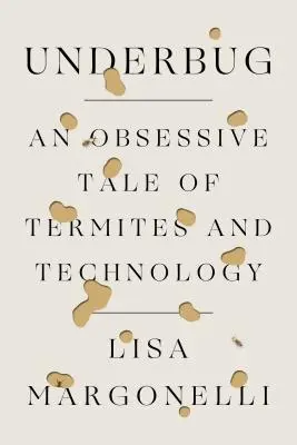 Underbug: Megszállott mese a termeszekről és a technológiáról - Underbug: An Obsessive Tale of Termites and Technology