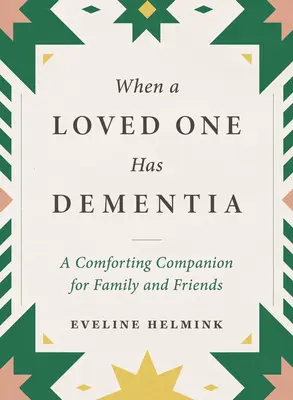 Amikor egy szerettünk demenciában szenved: Vigasztaló társ a család és a barátok számára - When a Loved One Has Dementia: A Comforting Companion for Family and Friends