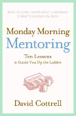 Hétfő reggeli mentorálás: Tíz lecke, amely felfelé vezet a ranglétrán - Monday Morning Mentoring: Ten Lessons to Guide You Up the Ladder