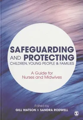 A gyermekek, fiatalok és családok védelme és védelme: Útmutató ápolók és szülésznők számára - Safeguarding and Protecting Children, Young People and Families: A Guide for Nurses and Midwives