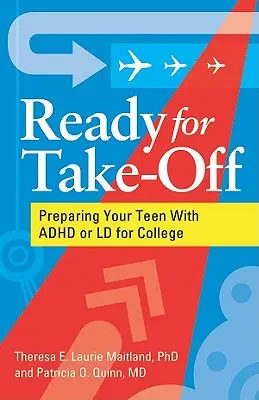 Felszállásra készen - Felkészítés az ADHD-s vagy LD-s tinédzserednek a főiskolára - Ready for Take-Off - Preparing Your Teen With ADHD or LD for College