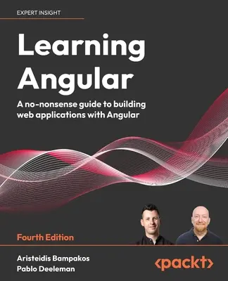 Angular tanulása - Negyedik kiadás: Egy non-nonszensz útmutató a webes alkalmazások építéséhez Angularral - Learning Angular - Fourth Edition: A no-nonsense guide to building web applications with Angular