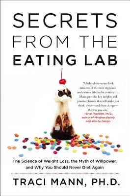 Titkok az evőlaboratóriumból: A fogyás tudománya, az akaraterő mítosza, és miért ne fogyókúrázzon soha többé - Secrets from the Eating Lab: The Science of Weight Loss, the Myth of Willpower, and Why You Should Never Diet Again
