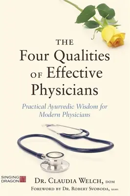 A hatékony orvosok négy tulajdonsága: Gyakorlati ayurvédikus bölcsesség a modern orvosok számára - The Four Qualities of Effective Physicians: Practical Ayurvedic Wisdom for Modern Physicians