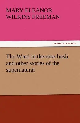 A szél a rózsabokorban és más természetfeletti történetek - The Wind in the Rose-Bush and Other Stories of the Supernatural