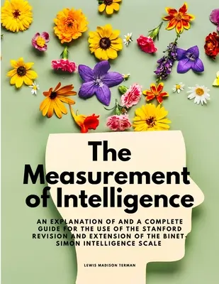 Az intelligencia mérése - A Binet-Simon Intelli Stanford-féle felülvizsgálata és kiterjesztése - Magyarázat és teljes útmutató a Binet-Simon intelligenciamérés használatához - The Measurement of Intelligence - An Explanation of and a Complete Guide for the Use of the Stanford Revision and Extension of the Binet-Simon Intelli