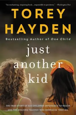 Just Another Kid: Hat elérhetetlen gyermek és a csodálatos tanárnő igaz története, aki mindannyiukat felkarolta. - Just Another Kid: The True Story of Six Children Impossible to Reach and the Amazing Teacher Who Embraced Them All