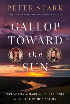 Galopp a nap felé: Tecumseh és William Henry Harrison küzdelme egy nemzet sorsáért - Gallop Toward the Sun: Tecumseh and William Henry Harrison's Struggle for the Destiny of a Nation