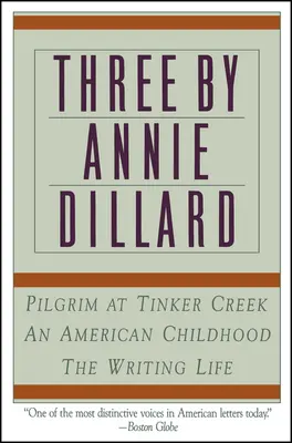 Annie Dillard három írója: Az írói élet, egy amerikai gyermekkor, Pilgrim at Tinker Creek: The Writing Life, an American Childhood, Pilgrim at Tinker Creek - Three by Annie Dillard: The Writing Life, an American Childhood, Pilgrim at Tinker Creek