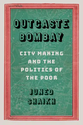 Outcaste Bombay: Városépítés és a szegények politikája - Outcaste Bombay: City Making and the Politics of the Poor