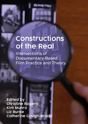 A valóság konstrukciói: A dokumentumfilm-alapú filmes gyakorlat és elmélet metszéspontjai - Constructions of the Real: Intersections of Documentary-Based Film Practice and Theory
