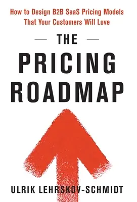 Az árképzési útiterv: Hogyan tervezzen olyan B2B SaaS árképzési modelleket, amelyeket az ügyfelei szeretni fognak - The Pricing Roadmap: How to Design B2B SaaS Pricing Models That Your Customers Will Love