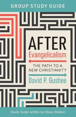 Az evangélikusság után csoportos tanulmányi útmutató: Az új kereszténységhez vezető út - After Evangelicalism Group Study Guide: The Path to a New Christianity