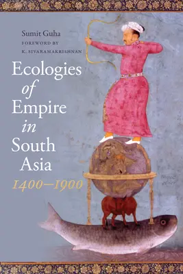 A birodalom ökológiái Dél-Ázsiában, 1400-1900 - Ecologies of Empire in South Asia, 1400-1900