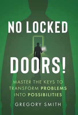 Nincs zárt ajtó! Master the Keys to Transform Problems into Possibilities (A kulcsok elsajátítása a problémák lehetőségekké alakításához) - No Locked Doors!: Master the Keys to Transform Problems into Possibilities