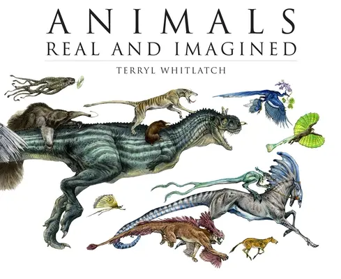 Valódi és elképzelt állatok: A fantázia arról, ami van és ami lehet - Animals Real and Imagined: The Fantasy of What Is and What Might Be