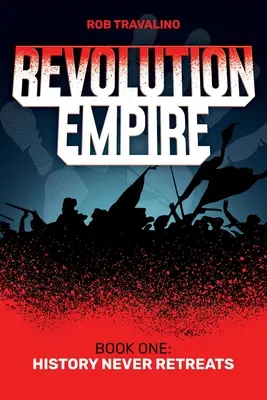 Revolution Empire: Első könyv: A történelem soha nem vonul vissza - Revolution Empire: Book One: History Never Retreats
