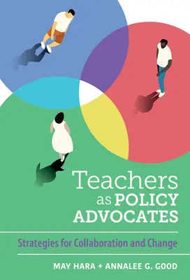 A tanárok mint politikai szószólók: Stratégiák az együttműködéshez és a változáshoz - Teachers as Policy Advocates: Strategies for Collaboration and Change