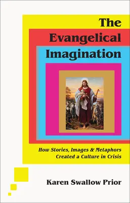 Az evangélikus képzelet: Hogyan hoztak létre történetek, képek és metaforák egy válságban lévő kultúrát - The Evangelical Imagination: How Stories, Images, and Metaphors Created a Culture in Crisis