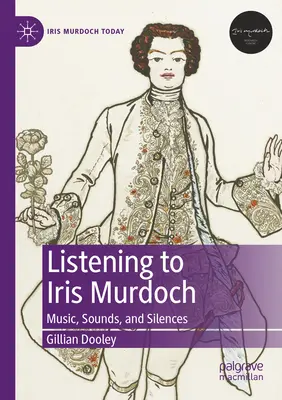 Iris Murdoch hallgatása: Zene, hangok és csendek - Listening to Iris Murdoch: Music, Sounds, and Silences